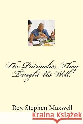 The Patriachs; They Taught Us Well. Rev Stephen Cortney Maxwell 9781480032682 Createspace