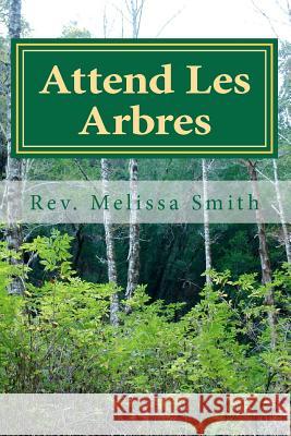 Attend Les Arbres: Go to the Trees Rev Melissa Smith 9781480033023 Createspace