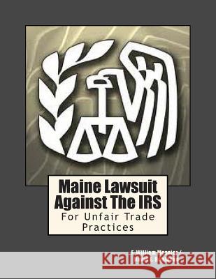 Maine Lawsuit Against the IRS: For Unfair Trade Practices F. William Messier David E. Robinson 9781480033191 Createspace