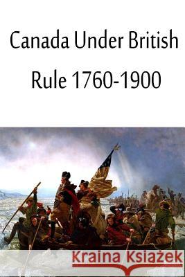 Canada Under British Rule 1760-1900 Sir John G. Bourinot 9781480033610