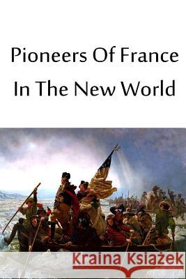 Pioneers Of France In The New World Parkman, Francis 9781480033801