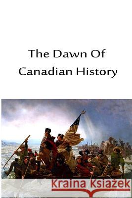 The Dawn Of Canadian History Leacock, Stephen 9781480033917 Createspace