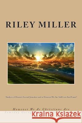 Analysis of Heaven's Second Jerusalem and in However We Are Still Lost And Found: Within the Second Coming of Christ Miller, Riley Parker 9781480034525 Createspace
