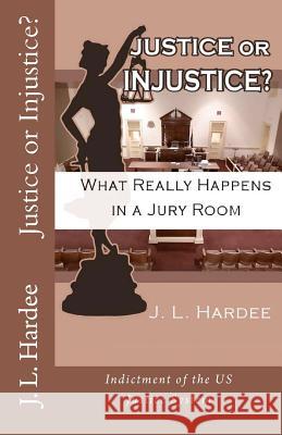 Justice or Injustice? What Really Happens In A Jury Room Hardee, J. L. 9781480035157 Createspace
