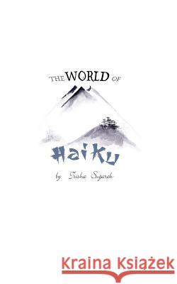 The World of Haiku: Haiku Poetry with Sumi-E artwork Sugarek, Trisha 9781480035676 Createspace