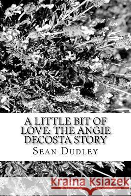 A Little Bit of Love: The Angie DeCosta Story Dudley, Sean 9781480036154 Createspace
