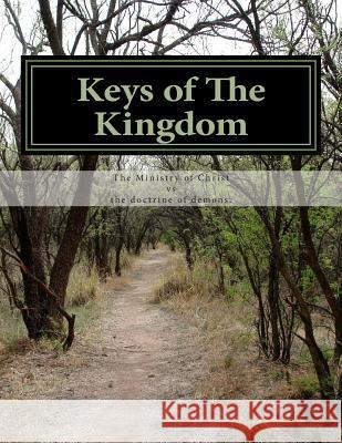 Keys of The Kingdom: The Ministry of Christ vs. the doctrine of demons. Elliott 9781480037076