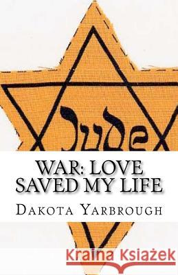 War: Love Saved My Life Dakota L. Yarbrough 9781480037137 Createspace