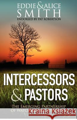 Intercessors & Pastors: The Emerging Partnership of Watchmen & Gatekeepers Eddie Smith Alice Smith 9781480037632 Createspace