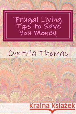 Frugal Living Tips To Save You Money Thomas, Cynthia 9781480038530 Createspace