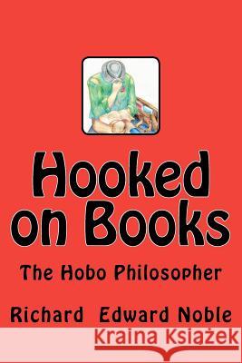 Hooked on Books: The Hobo Philosopher Richard Edward Noble 9781480038714 Createspace