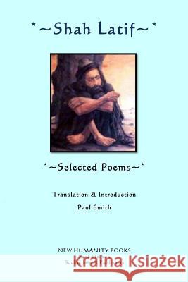 Shah Latif: Selected Poems Shah Latif Paul Smith 9781480039933 Createspace