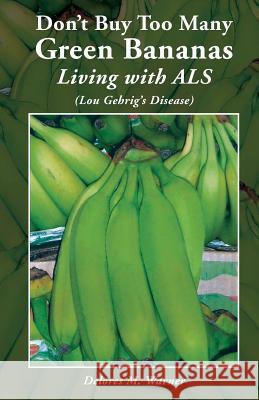 Don't Buy Too Many Green Bananas Living with ALS: (Lou Gehrig's Disease) Warner, Delores M. 9781480040113 Createspace