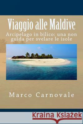 Viaggio alle Maldive: Arcipelago in bilico: una non guida per svelare le isole Carnovale, Marco 9781480041776 Createspace