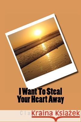 I Want To Steal Your Heart Away Spicer, Clay 9781480042209 Createspace