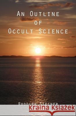 An Outline of Occult Science Rudolph Steiner 9781480043893