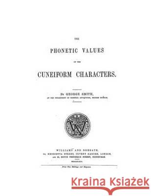 The Phonetic Values of the Cuneiform Characters: Sounds and logic of many cuneiform characters Stewart Sr, David Grant 9781480044395 Createspace