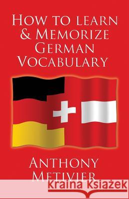 How to Learn and Memorize German Vocabulary: ... Using a Memory Palace Specifically Designed for the German Language (and adaptable to many other lang Metivier, Anthony 9781480046665 Createspace