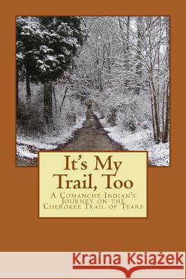 It's My Trail, Too: A Comanche Indian's Journey on the Cherokee Trail of Tears Ronald R. Cooper 9781480047525 Createspace