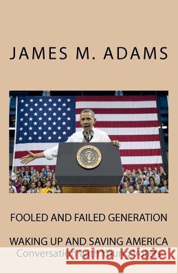 Fooled and Failed Generation: Waking up and Saving America Adams, James M. 9781480048768 Createspace