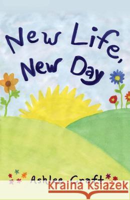 New Life, New Day Ashlee Craft Ashlee Craft 9781480049369 Createspace