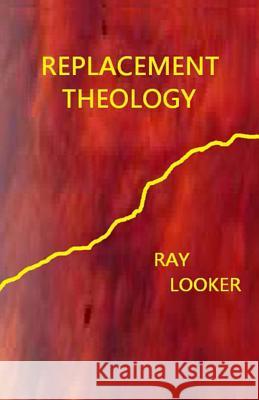 Replacement Theology Dr Floyd R. Looke 9781480049505 Createspace