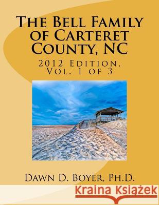 Bell Family of Carteret County, NC (2012 Ed.), Vol 1 Dawn D. Boye 9781480050426 Createspace