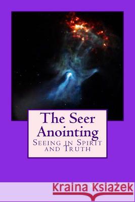 The Seer Anointing: Seer of the Truth in the Spirit Realm. Brenda McDonald 9781480051553 Createspace