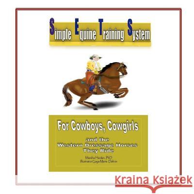 Simple Equine Training System: For Cowboys, Cowgirls and the Western Dressage Horses they Ride Heiden Phd, Marsha 9781480052574