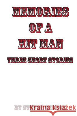 Memories of a Hit Man: Three Short Stories Steven Wilcox 9781480052888