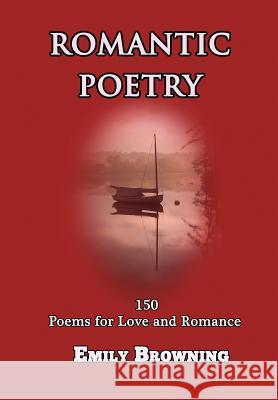 Romantic Poetry: 150 Poems for Love and Romance (Large Print) Emily Browning 9781480053496 Createspace