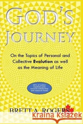 God's Journey: On The Topics of Personal and Collective Evolution and the Meaning of Life Rogers, Brett A. 9781480055506