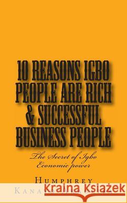 Ten Reasons Igbo People are Rich & Successful Business People Akaolisa, Humphrey Kanayo 9781480055643 Createspace