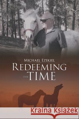 Redeeming the Time: Sequel to New Beginnings Horse Ranch Michael Ezekiel 9781480055711 Createspace