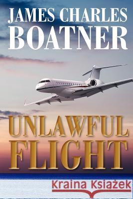 Unlawful Flight James Charles Boatner 9781480056176