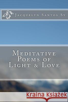Meditative Poems of Light & Love Jacquelyn Sy 9781480059580 Createspace