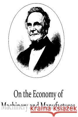 On the Economy of Machinery and Manufactures Charles Babbage 9781480060166 Createspace