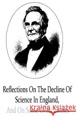 Reflections On The Decline Of Science In England, And On Some Of Its Causes Babbage, Charles 9781480060173 Createspace