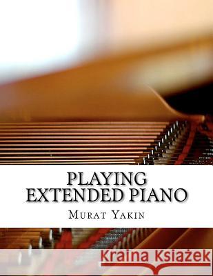 Playing Extended Piano Murat Yakin 9781480060616 Createspace