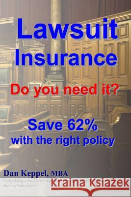 Lawsuit Insurance: Do you need it? Save 62% with the right policy Keppel Mba, Dan 9781480061125 Createspace