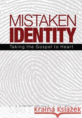 Mistaken Identity: Taking the Gospel to Heart Matt Brinkley 9781480062436