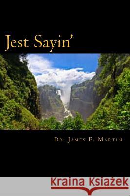 Jest Sayin' Dr James E. Martin 9781480062481 Createspace