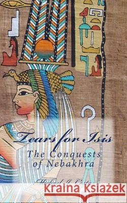 Tears for Isis: The Conquests of Nebakhra Michael J. Costa 9781480063945 Createspace