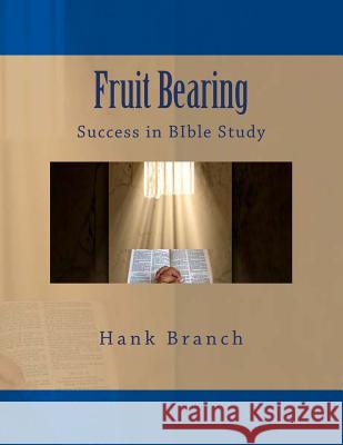 Fruit Bearing: Success in BIble study Branch, Hank 9781480064256 Createspace