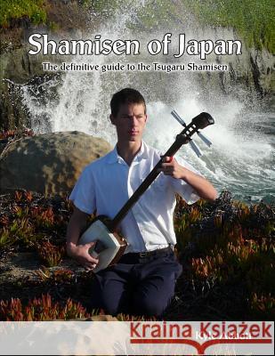 Shamisen of Japan: The Definitive Guide to Tsugaru Shamisen MR Kyle Miro Abbott 9781480064454 Createspace