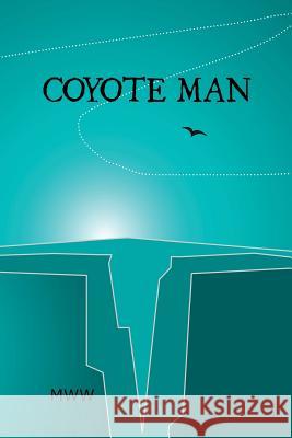 Coyote Man Michael Wolfgang Weaver 9781480066199 Createspace