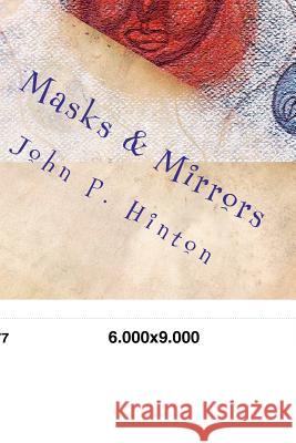 Masks and Mirrors: Perceptions Conceptions Projections John P. Hinton 9781480066366