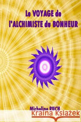 Le Voyage de l'Alchimiste du Bonheur Micheline Ruch 9781480066496 Createspace Independent Publishing Platform