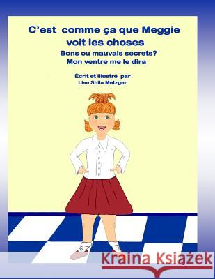 C'est comme ça que Meggie voit les choses: Bon ou Mauvais Secret? Mon ventre me le diras Metzger, Lise Shila 9781480066533 Createspace Independent Publishing Platform