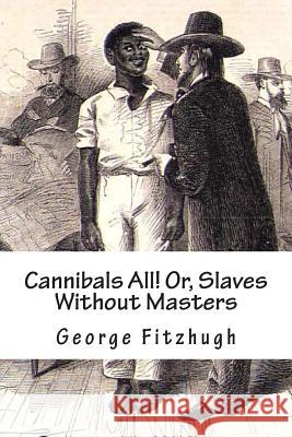 Cannibals All! Or, Slaves Without Masters George Fitzhugh 9781480067646 Createspace